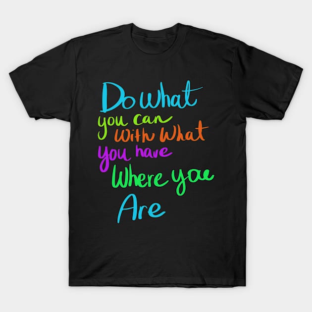 DO WHAT YOU CAN WITH WHAT YOU HAVE T-Shirt by Lin Watchorn 